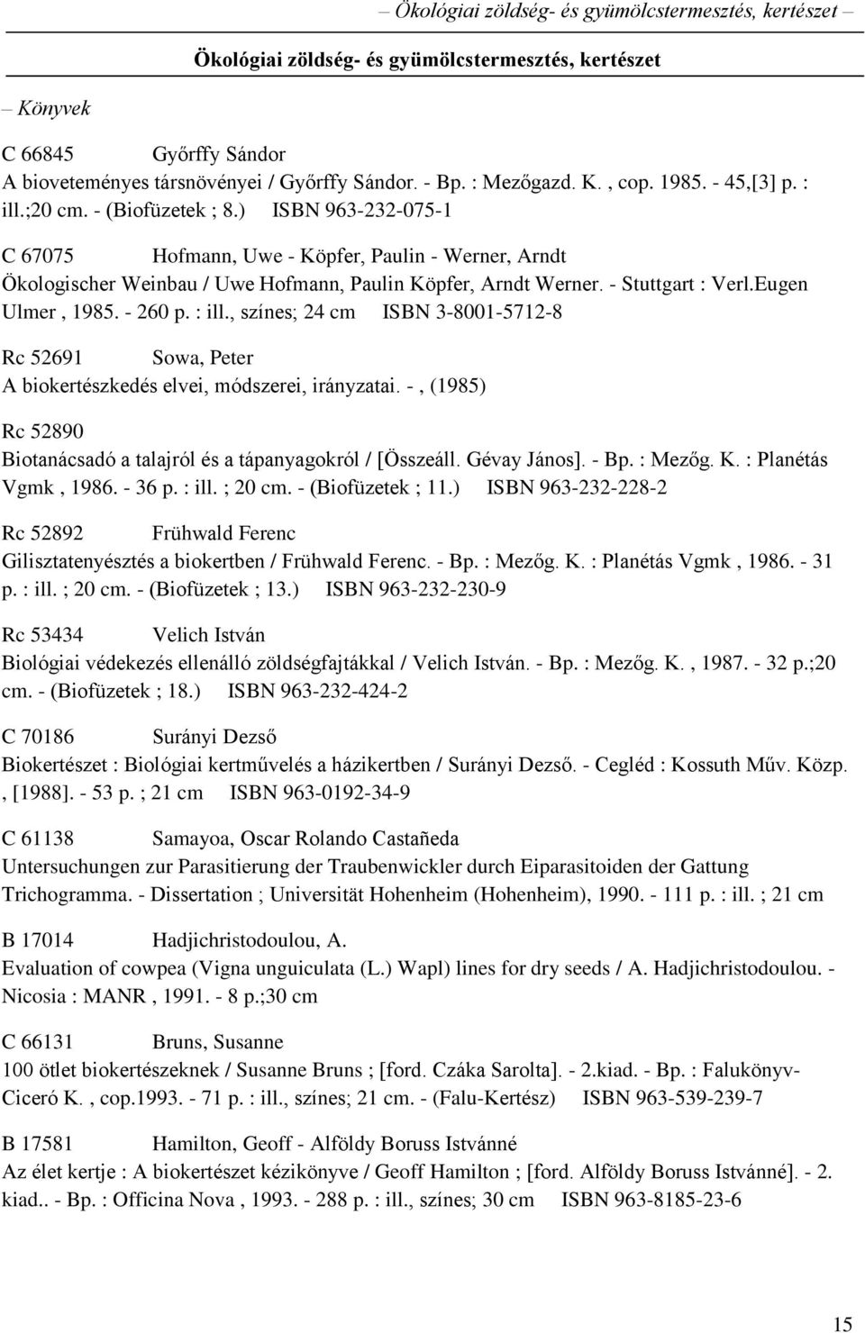 - Stuttgart : Verl.Eugen Ulmer, 1985. - 260 p. : ill., színes; 24 cm ISBN 3-8001-5712-8 Rc 52691 Sowa, Peter A biokertészkedés elvei, módszerei, irányzatai.