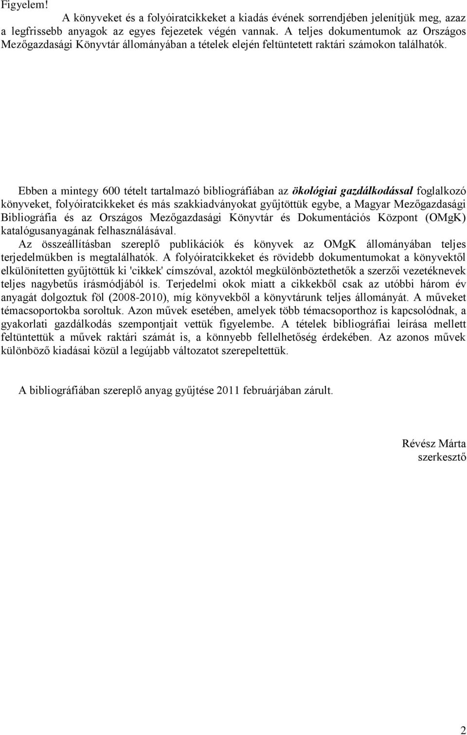Ebben a mintegy 600 tételt tartalmazó bibliográfiában az ökológiai gazdálkodással foglalkozó könyveket, folyóiratcikkeket és más szakkiadványokat gyűjtöttük egybe, a Magyar Mezőgazdasági Bibliográfia