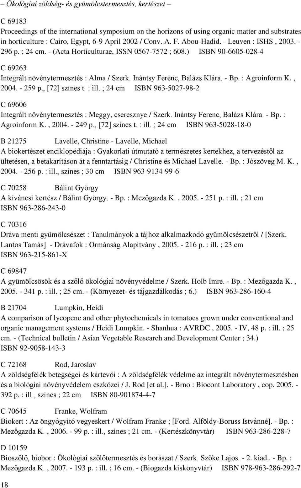 Inántsy Ferenc, Balázs Klára. - Bp. : Agroinform K., 2004. - 259 p., [72] színes t. : ill. ; 24 cm ISBN 963-5027-98-2 C 69606 Integrált növénytermesztés : Meggy, cseresznye / Szerk.