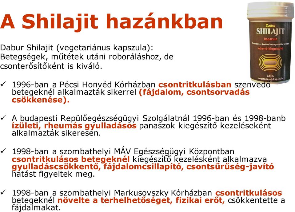 A budapesti Repülőegészségügyi Szolgálatnál 1996-ban és 1998-banb ízületi, rheumás gyulladásos panaszok kiegészítő kezeléseként alkalmazták sikeresen.