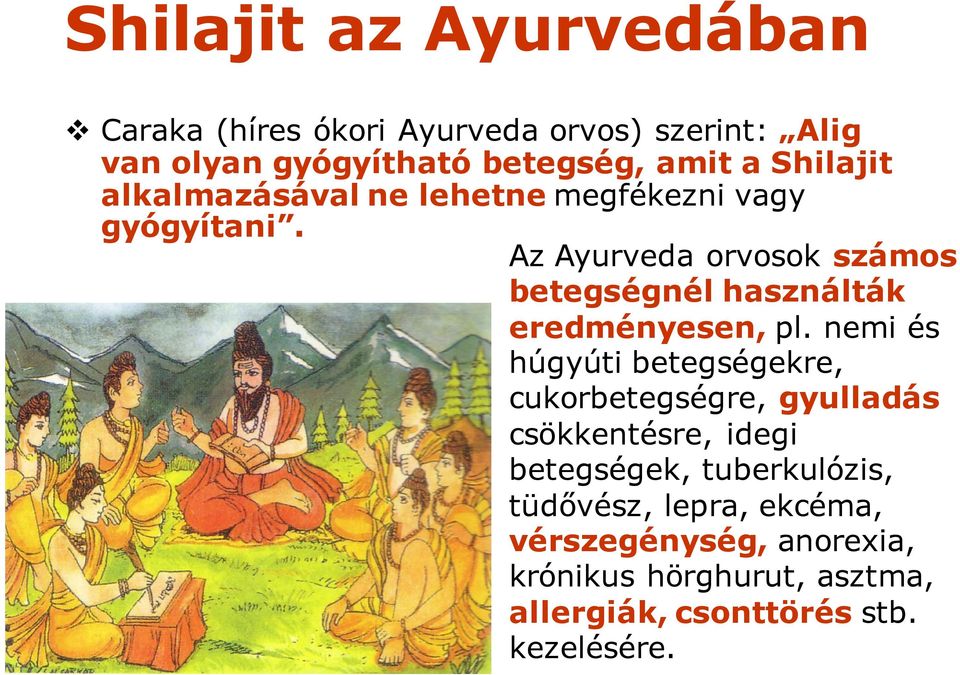 Az Ayurveda orvosok számos betegségnél használták eredményesen, pl.