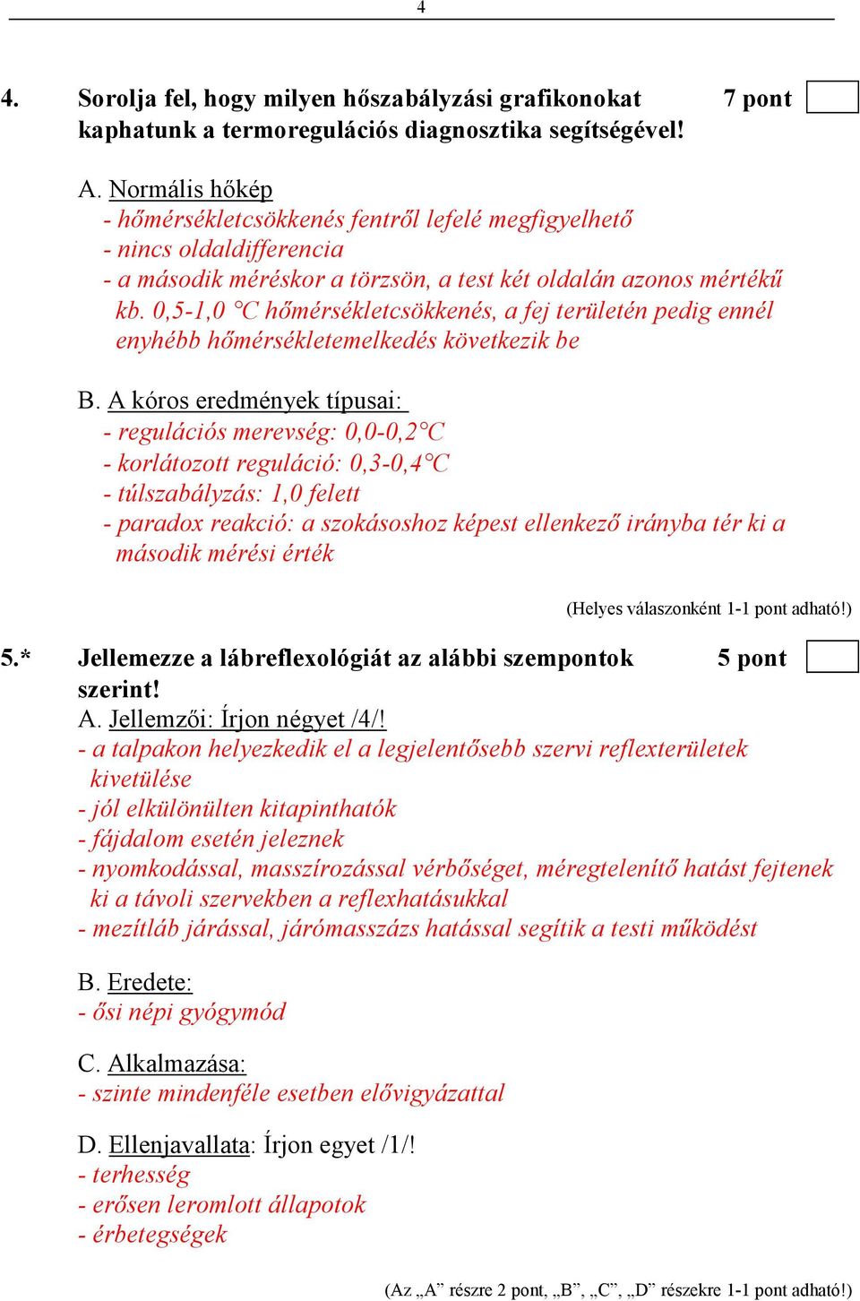 0,5-1,0 C hımérsékletcsökkenés, a fej területén pedig ennél enyhébb hımérsékletemelkedés következik be B.