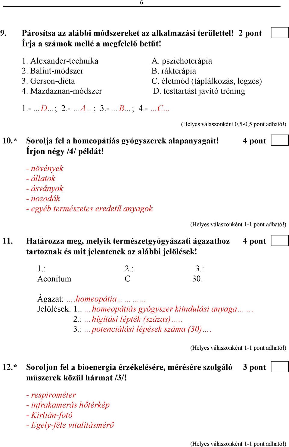 - növények - állatok - ásványok - nozodák - egyéb természetes eredető anyagok 11. Határozza meg, melyik természetgyógyászati ágazathoz 4 pont tartoznak és mit jelentenek az alábbi jelölések! 1.: 2.