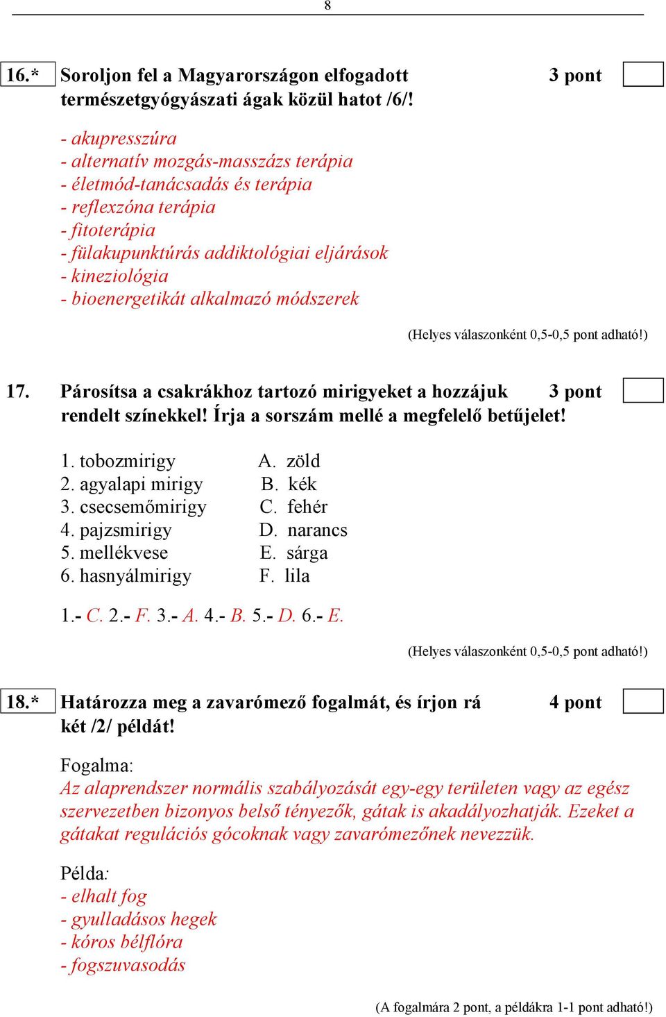 alkalmazó módszerek 17. Párosítsa a csakrákhoz tartozó mirigyeket a hozzájuk 3 pont rendelt színekkel! Írja a sorszám mellé a megfelelı betőjelet! 1. tobozmirigy A. zöld 2. agyalapi mirigy B. kék 3.