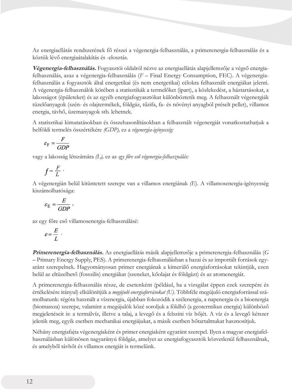 A végenergiafelhasználás a fogyasztók által energetikai (és nem energetikai) célokra felhasznált energiákat jelenti.