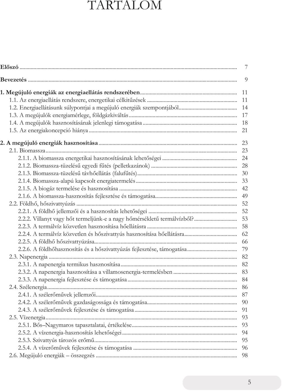 Az energiakoncepció hiánya... 2. A megújuló energiák hasznosítása... 2.1. Biomassza... 2.1.1. A biomassza energetikai hasznosításának lehetőségei... 2.1.2. Biomassza-tüzelésű egyedi fűtés (pelletkazánok).