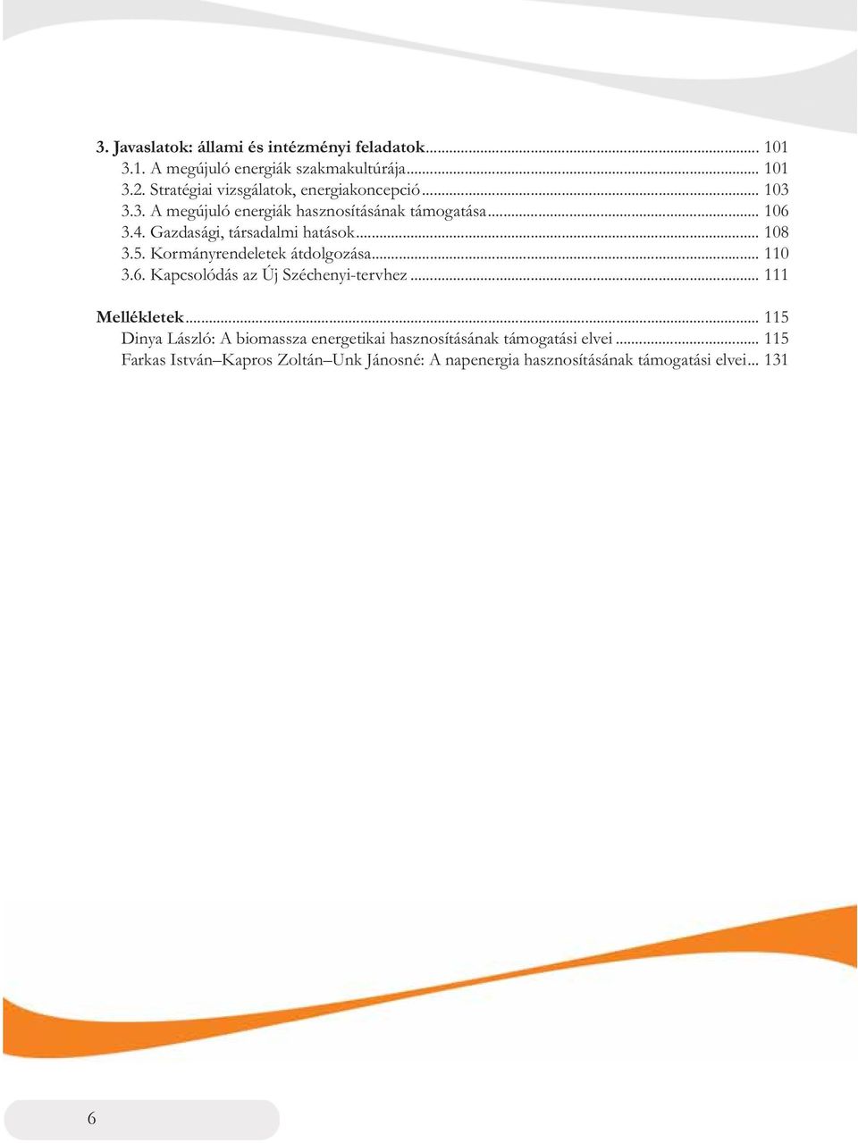 Gazdasági, társadalmi hatások... 108 3.5. Kormányrendeletek átdolgozása... 110 3.6. Kapcsolódás az Új Széchenyi-tervhez.