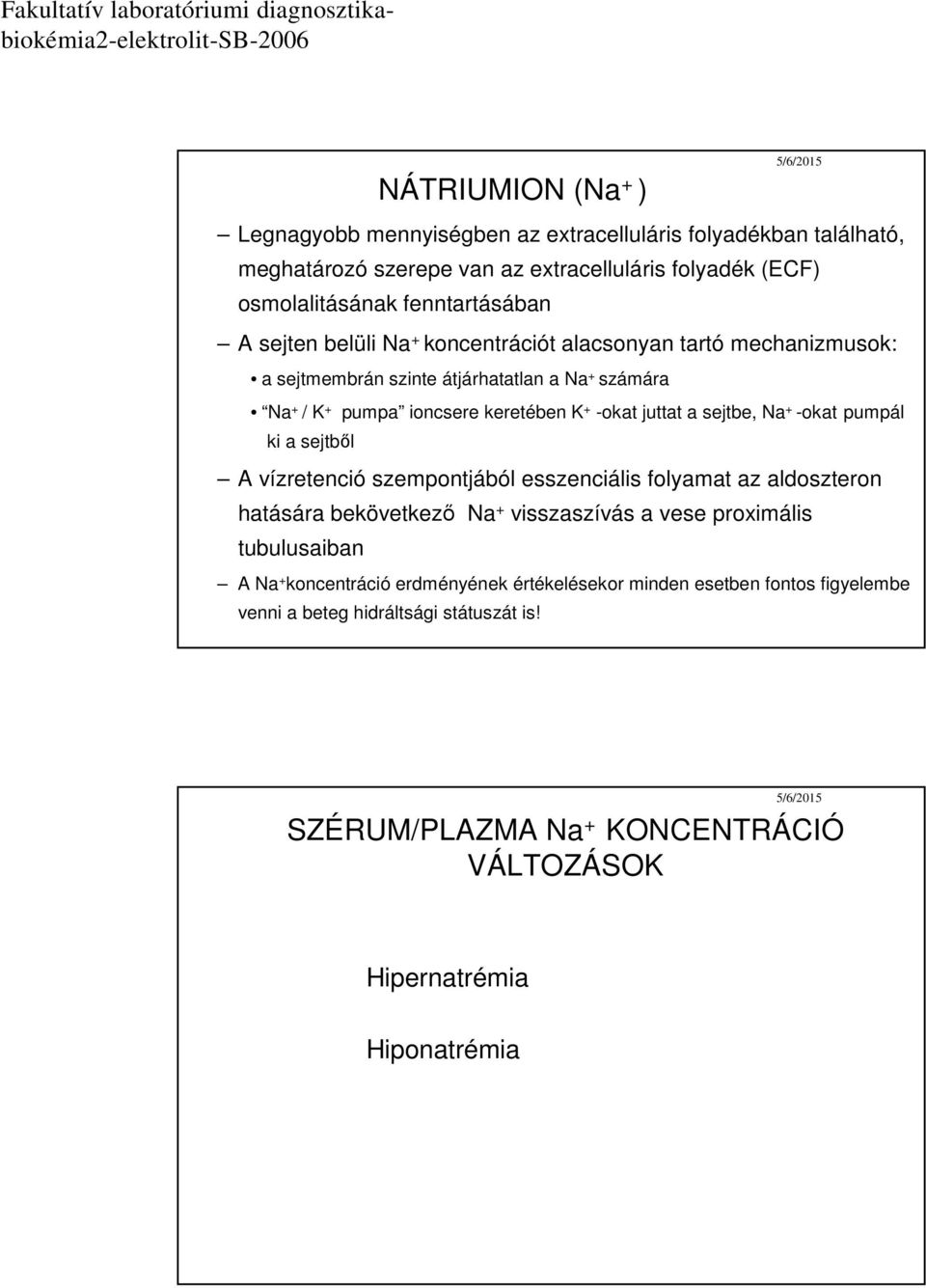 + -okat pumpál ki a sejtből A vízretenció szempontjából esszenciális folyamat az aldoszteron hatására bekövetkező Na + visszaszívás a vese proximális tubulusaiban A Na +