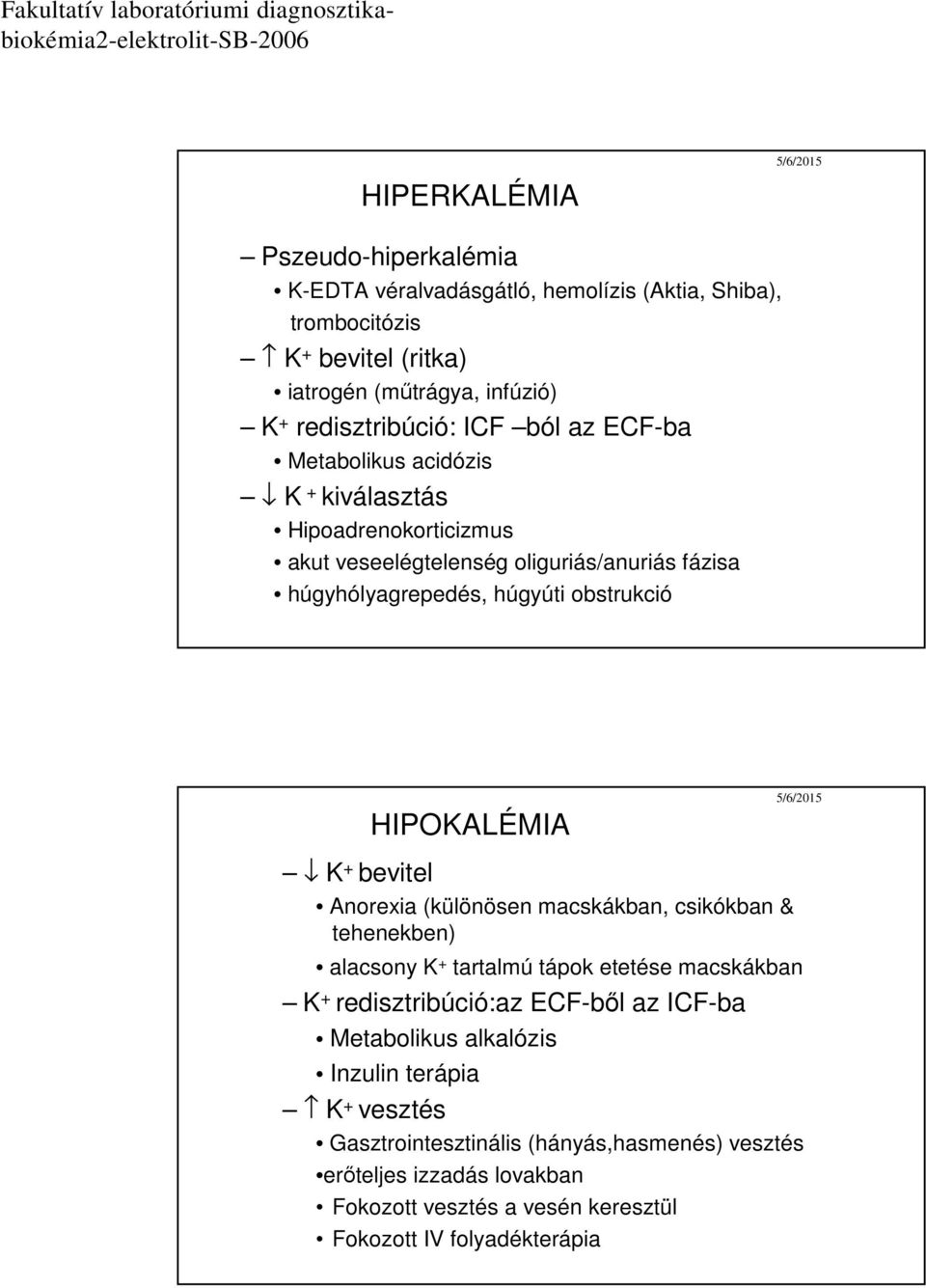 HIPOKALÉMIA bevitel Anorexia (különösen macskákban, csikókban & tehenekben) alacsony tartalmú tápok etetése macskákban redisztribúció:az ECF-ből az ICF-ba