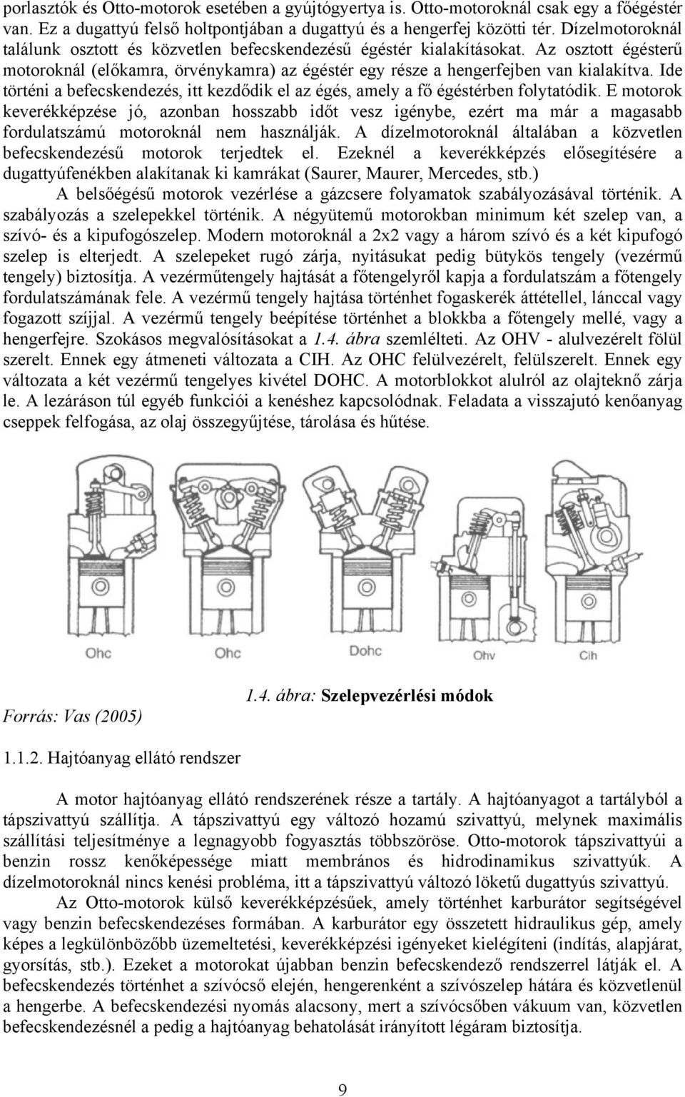 Ide történi a befecskendezés, itt kezdődik el az égés, amely a fő égéstérben folytatódik.