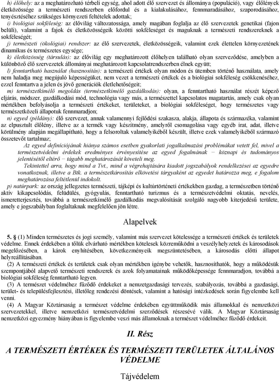 (fajon belüli), valamint a fajok és életközösségeik közötti sokféleséget és maguknak a természeti rendszereknek a sokféleségét; j) természeti (ökológiai) rendszer: az élő szervezetek,