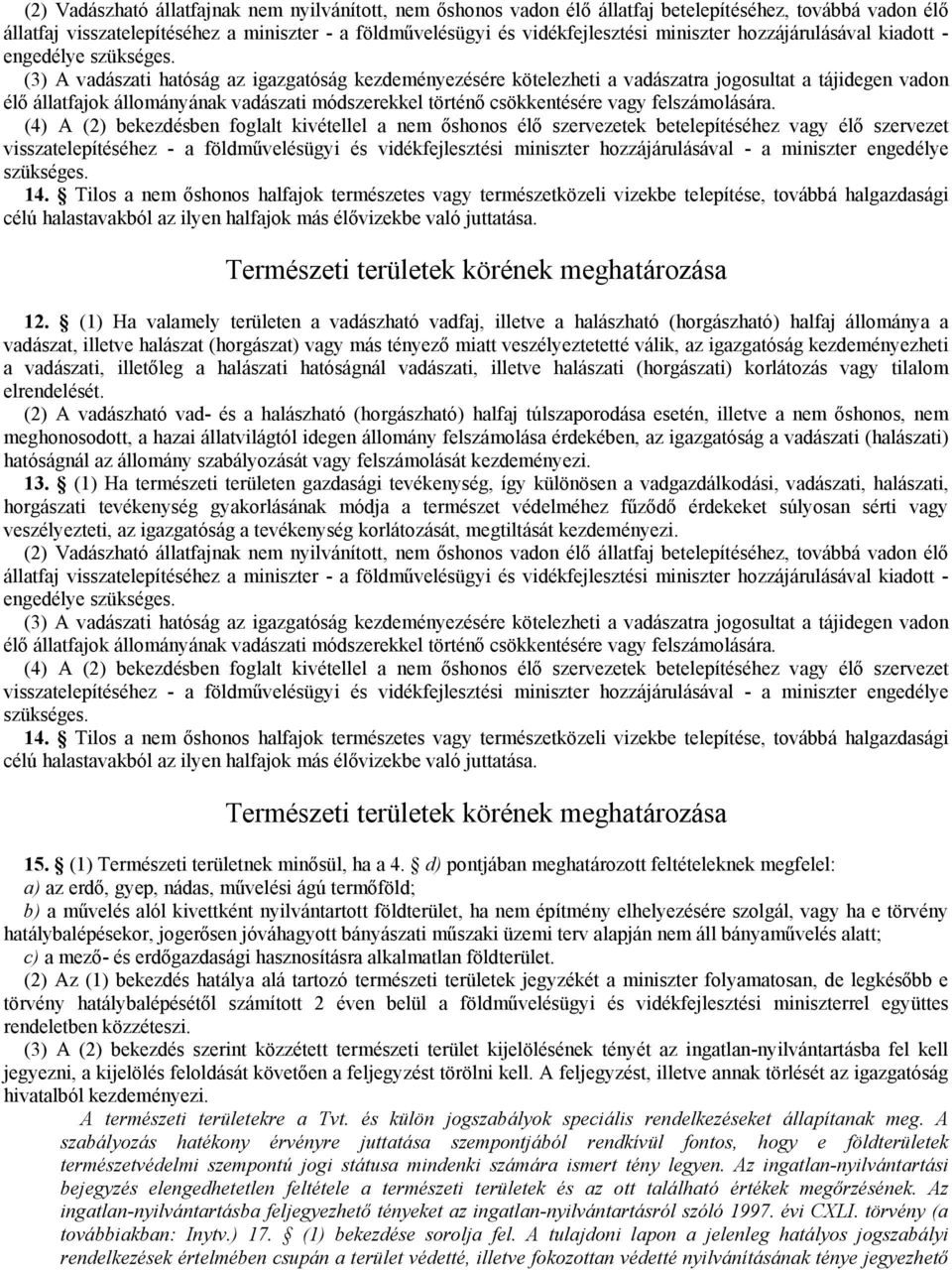 (3) A vadászati hatóság az igazgatóság kezdeményezésére kötelezheti a vadászatra jogosultat a tájidegen vadon élő állatfajok állományának vadászati módszerekkel történő csökkentésére vagy