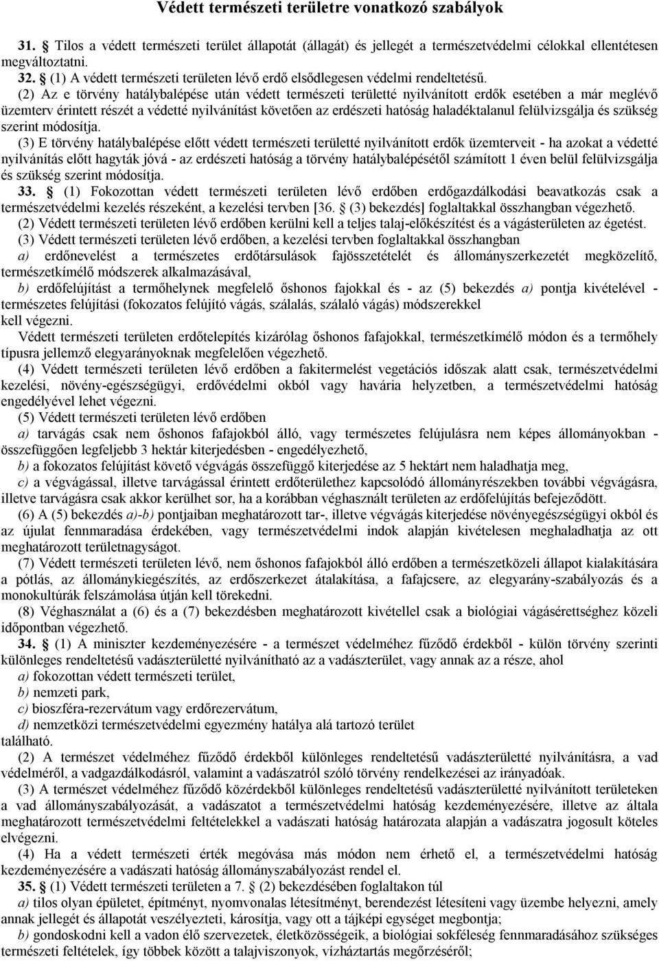 (2) Az e törvény hatálybalépése után védett természeti területté nyilvánított erdők esetében a már meglévő üzemterv érintett részét a védetté nyilvánítást követően az erdészeti hatóság haladéktalanul