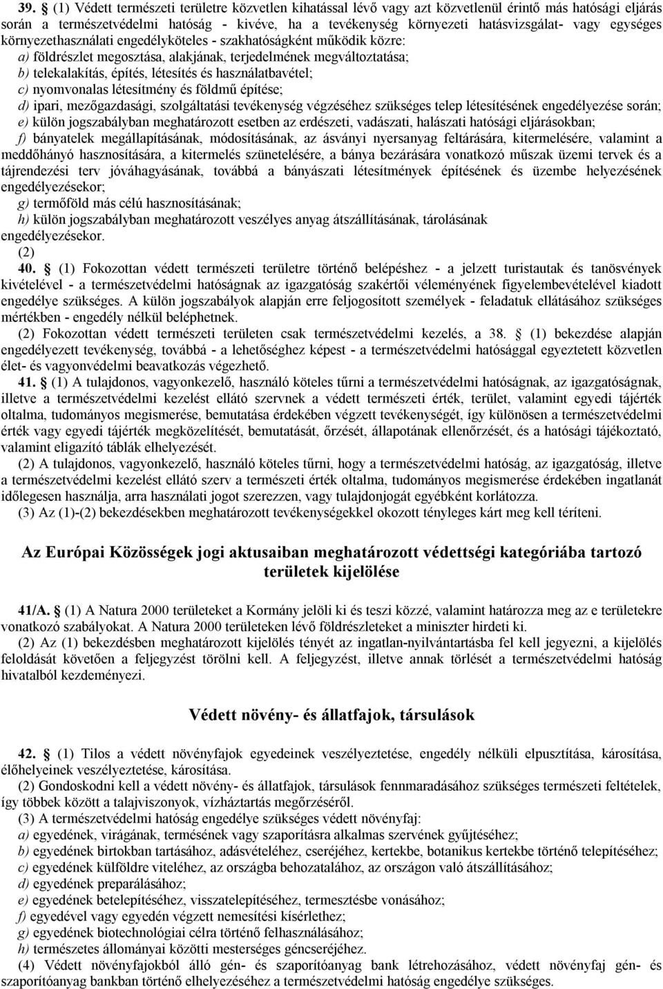 használatbavétel; c) nyomvonalas létesítmény és földmű építése; d) ipari, mezőgazdasági, szolgáltatási tevékenység végzéséhez szükséges telep létesítésének engedélyezése során; e) külön jogszabályban