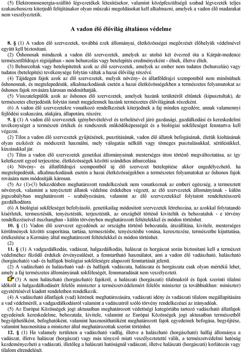 (1) A vadon élő szervezetek, továbbá ezek állományai, életközösségei megőrzését élőhelyük védelmével együtt kell biztosítani.