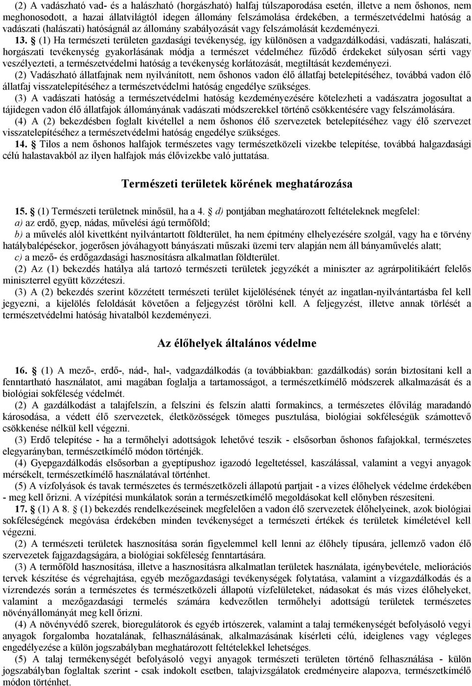 (1) Ha természeti területen gazdasági tevékenység, így különösen a vadgazdálkodási, vadászati, halászati, horgászati tevékenység gyakorlásának módja a természet védelméhez fűződő érdekeket súlyosan