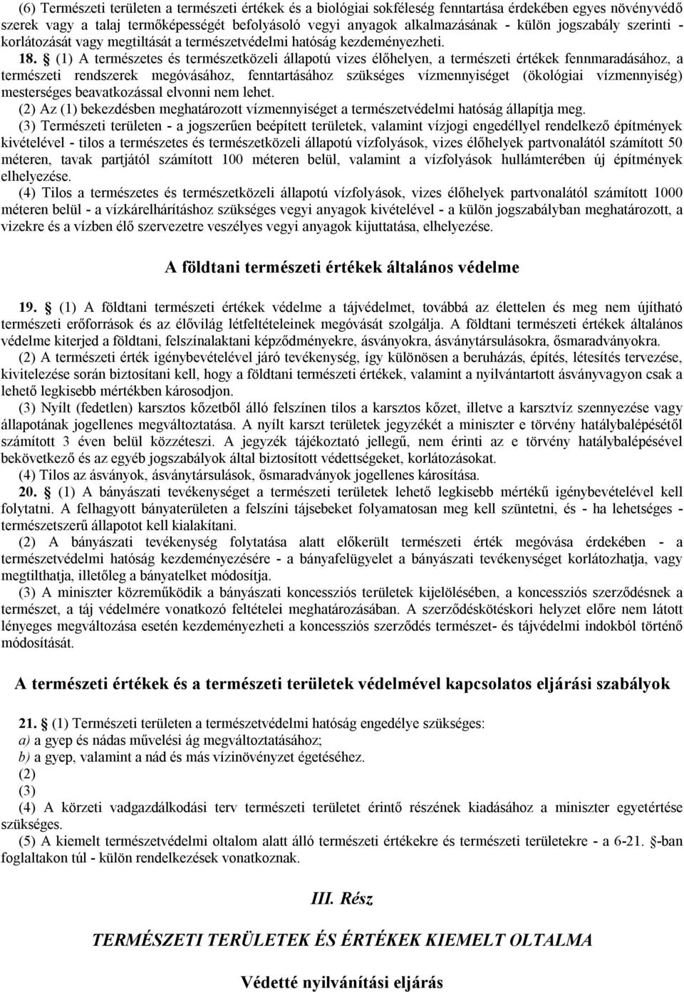 (1) A természetes és természetközeli állapotú vizes élőhelyen, a természeti értékek fennmaradásához, a természeti rendszerek megóvásához, fenntartásához szükséges vízmennyiséget (ökológiai