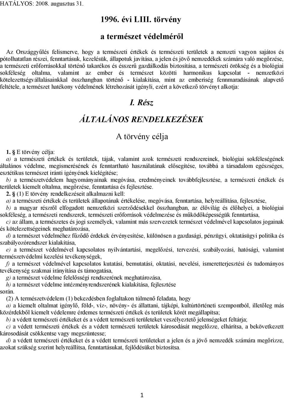 javítása, a jelen és jövő nemzedékek számára való megőrzése, a természeti erőforrásokkal történő takarékos és ésszerű gazdálkodás biztosítása, a természeti örökség és a biológiai sokféleség oltalma,