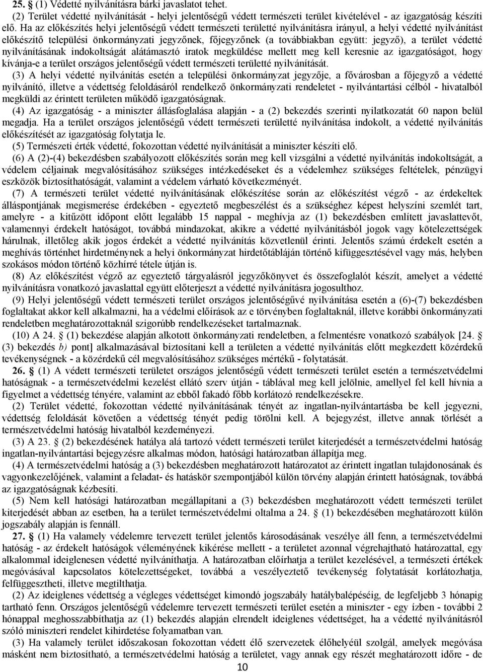 jegyző), a terület védetté nyilvánításának indokoltságát alátámasztó iratok megküldése mellett meg kell keresnie az igazgatóságot, hogy kívánja-e a terület országos jelentőségű védett természeti