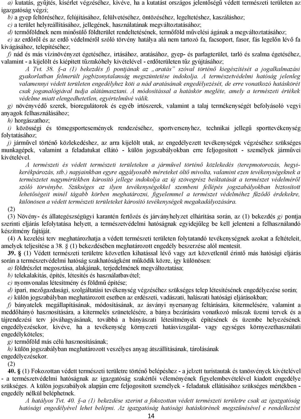 ágának a megváltoztatásához; e) az erdőről és az erdő védelméről szóló törvény hatálya alá nem tartozó fa, facsoport, fasor, fás legelőn lévő fa kivágásához, telepítéséhez; f) nád és más