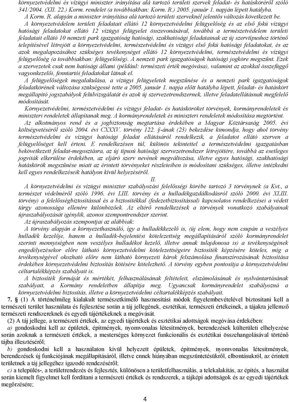 A környezetvédelem területi feladatait ellátó 12 környezetvédelmi felügyelőség és az első fokú vízügyi hatósági feladatokat ellátó 12 vízügyi felügyelet összevonásával, továbbá a természetvédelem