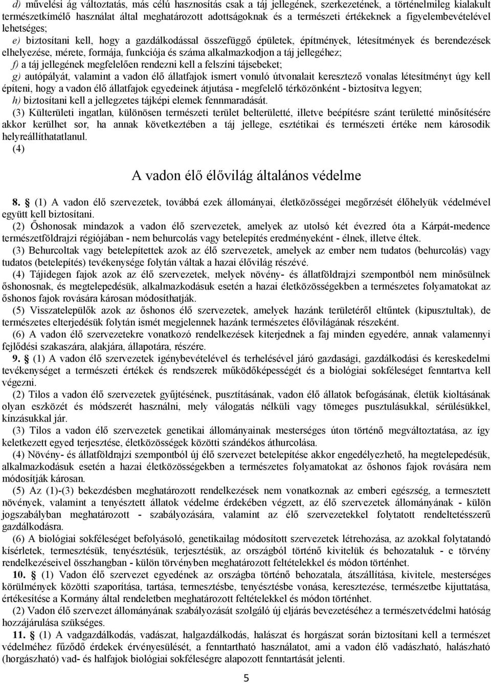 alkalmazkodjon a táj jellegéhez; f) a táj jellegének megfelelően rendezni kell a felszíni tájsebeket; g) autópályát, valamint a vadon élő állatfajok ismert vonuló útvonalait keresztező vonalas