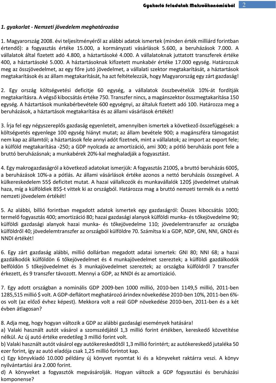 800, a háztartásoké 4.000. A vállalatoknak juttatott transzferek értéke 400, a háztartásoké 5.000. A háztartásoknak kifizetett munkabér értéke 17.000 egység.