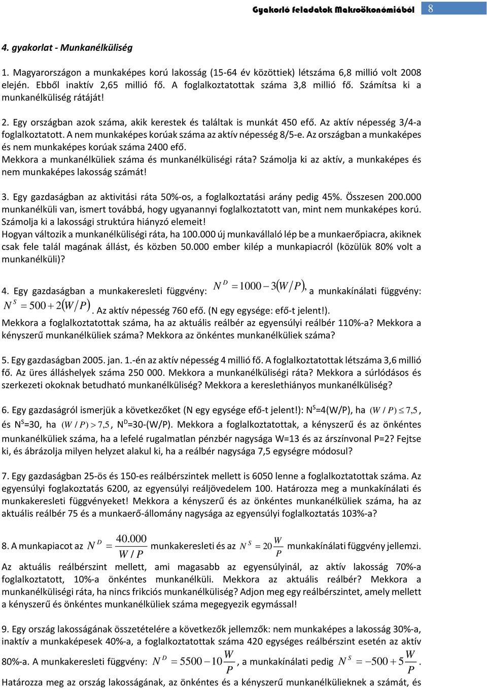 Az aktív népesség 3/4-a foglalkoztatott. A nem munkaképes korúak száma az aktív népesség 8/5-e. Az országban a munkaképes és nem munkaképes korúak száma 2400 efő.