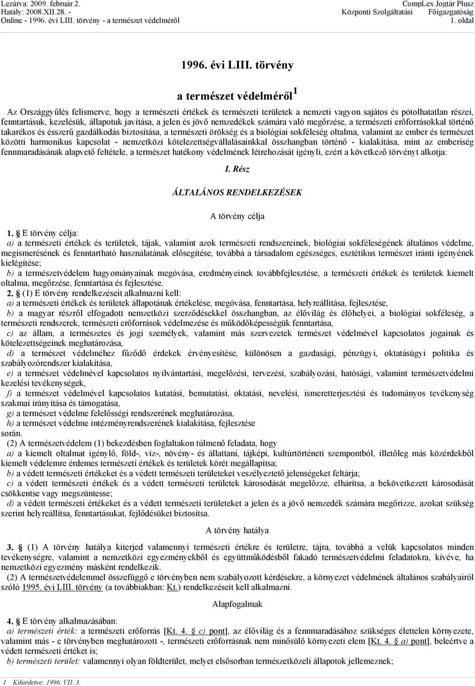 javítása, a jelen és jövő nemzedékek számára való megőrzése, a természeti erőforrásokkal történő takarékos és ésszerű gazdálkodás biztosítása, a természeti örökség és a biológiai sokféleség oltalma,