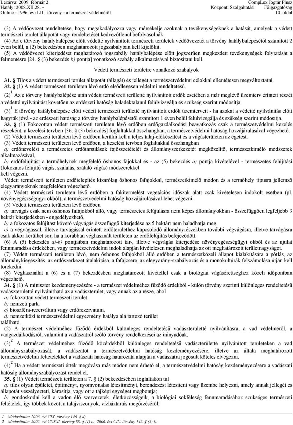 (4) Az e törvény hatálybalépése előtt védetté nyilvánított természeti területek védőövezetét a törvény hatálybalépésétől számított 2 éven belül, a (2) bekezdésben meghatározott jogszabályban kell