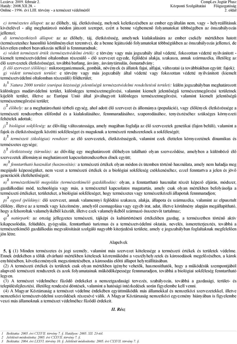 (természeteshez hasonlító körülményeket teremtve), de a benne lejátszódó folyamatokat többségükben az önszabályozás jellemzi, de közvetlen emberi beavatkozás nélkül is fennmaradnak; e) védett