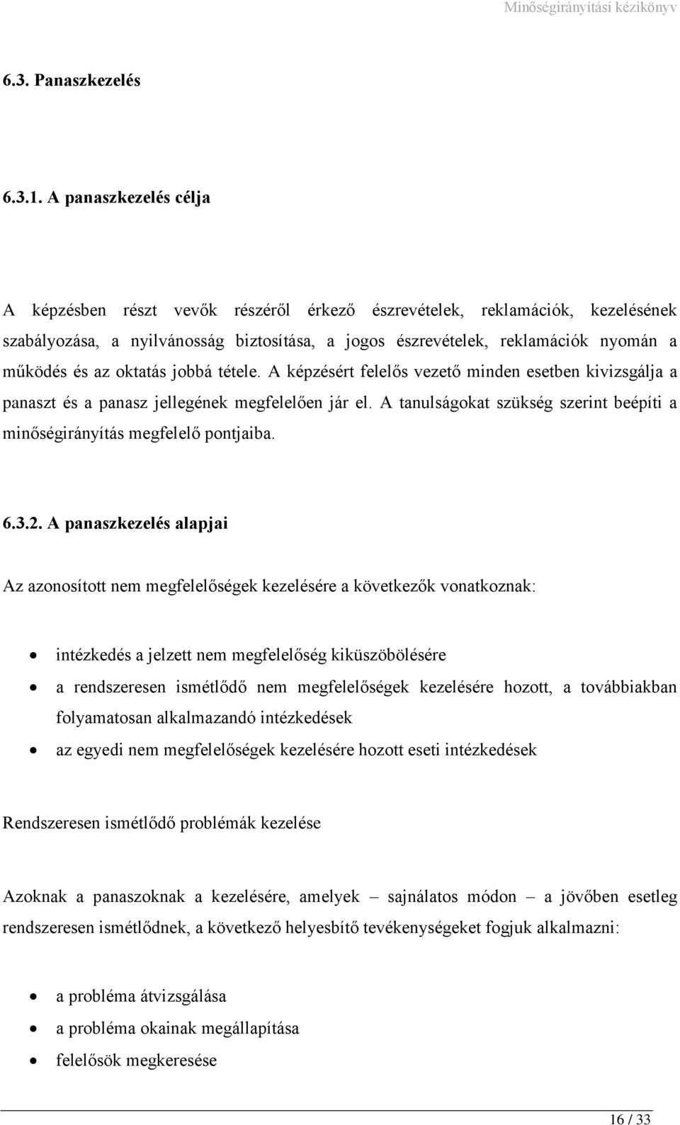 oktatás jobbá tétele. A minden esetben kivizsgálja a panaszt és a panasz jellegének megfelelően jár el. A tanulságokat szükség szerint beépíti a minőségirányítás megfelelő pontjaiba. 6.3.2.