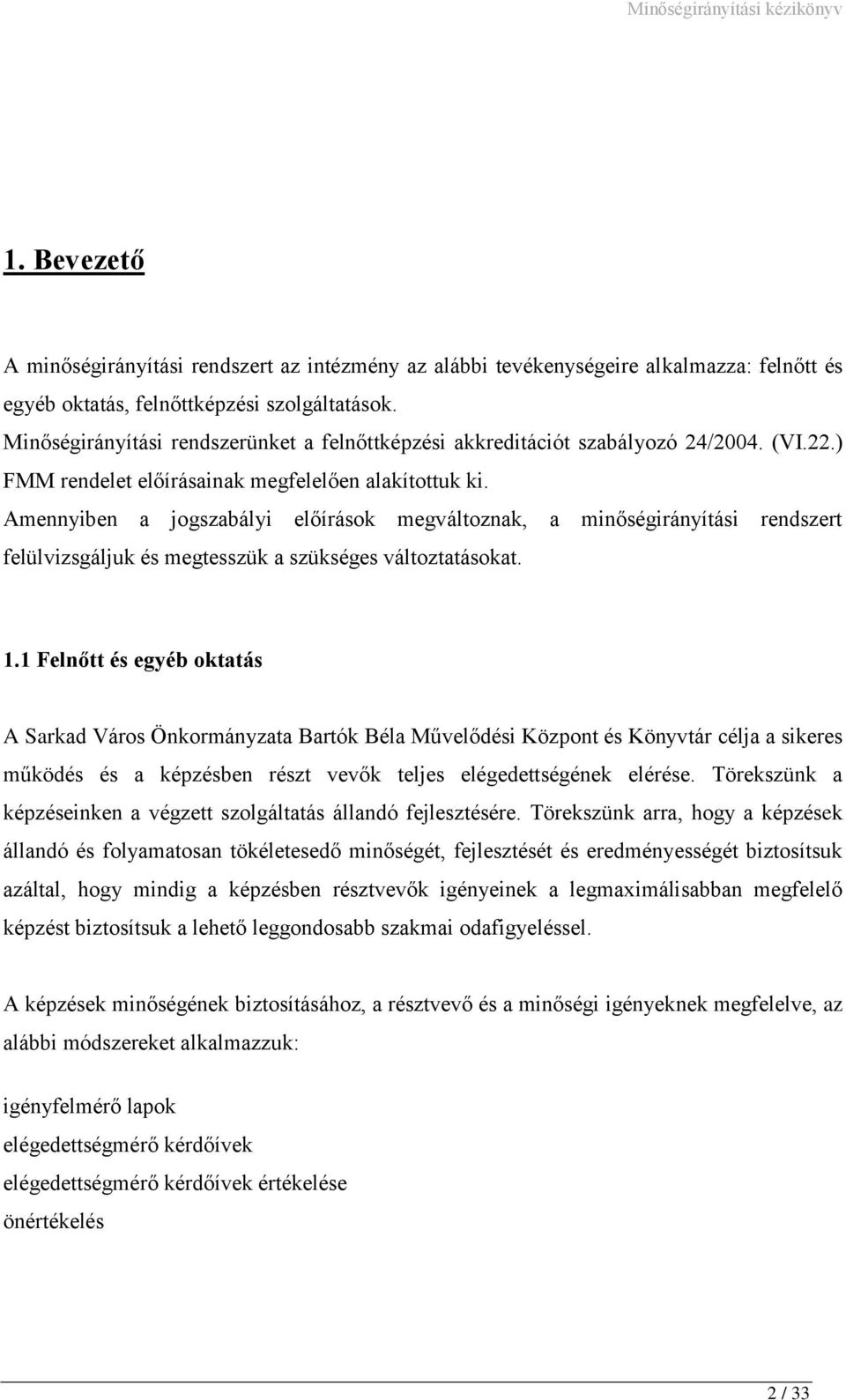 Amennyiben a jogszabályi előírások megváltoznak, a minőségirányítási rendszert felülvizsgáljuk és megtesszük a szükséges változtatásokat. 1.