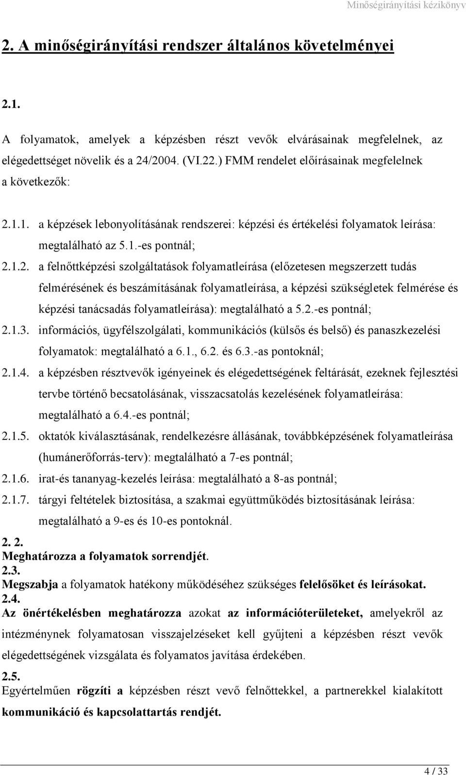 1.1. a képzések lebonyolításának rendszerei: képzési és értékelési folyamatok leírása: megtalálható az 5.1.-es pontnál; 2.