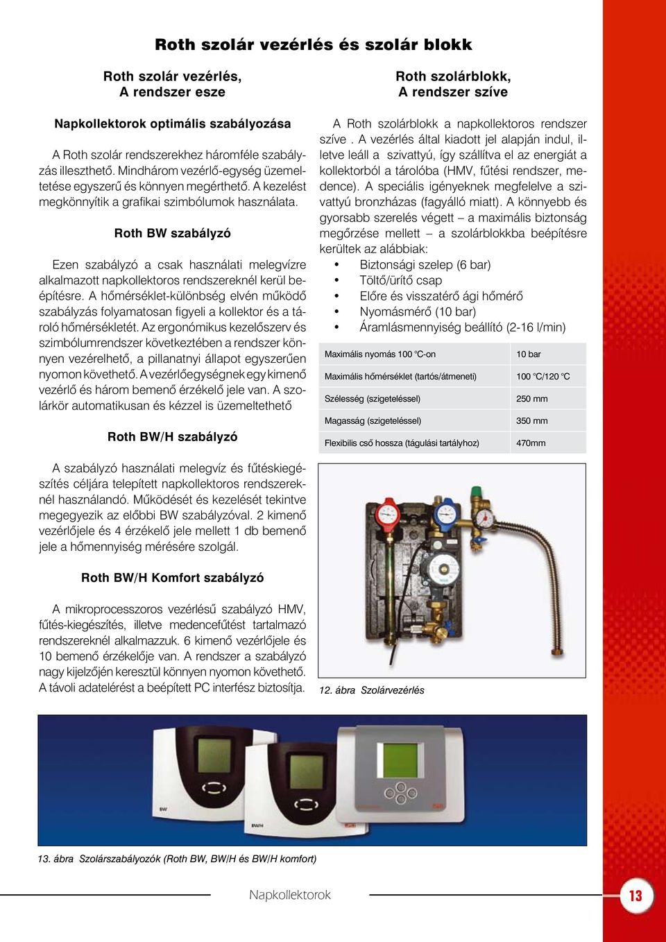 Roth BW szabályzó Ezen szabályzó a csak használati melegvízre alkalmazott napkollektoros rendszereknél kerül beépítésre.