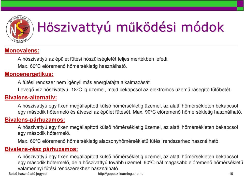 Bivalens-alternatív: A hőszivattyú egy fixen megállapított külső hőmérsékletig üzemel, az alatti hőmérsékleten bekapcsol egy második hőtermelő és átveszi az épület fűtését. Max.