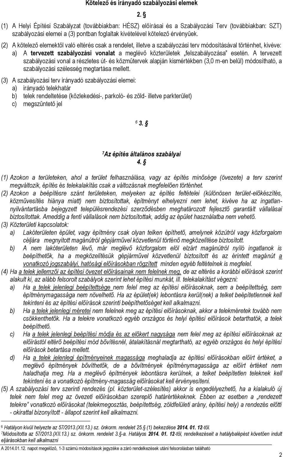 (2) A kötelező elemektől való eltérés csak a rendelet, illetve a szabályozási terv módosításával történhet, kivéve: a) A tervezett szabályozási vonalat a meglévő közterületek felszabályozása esetén.