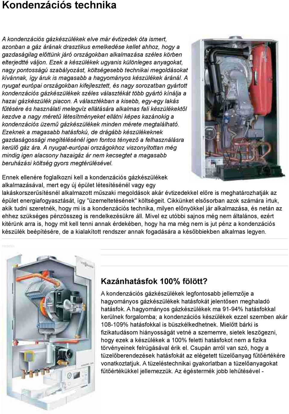 Ezek a készülékek ugyanis különleges anyagokat, nagy pontosságú szabályozást, költségesebb technikai megoldásokat kívánnak, így áruk is magasabb a hagyományos készülékek áránál.