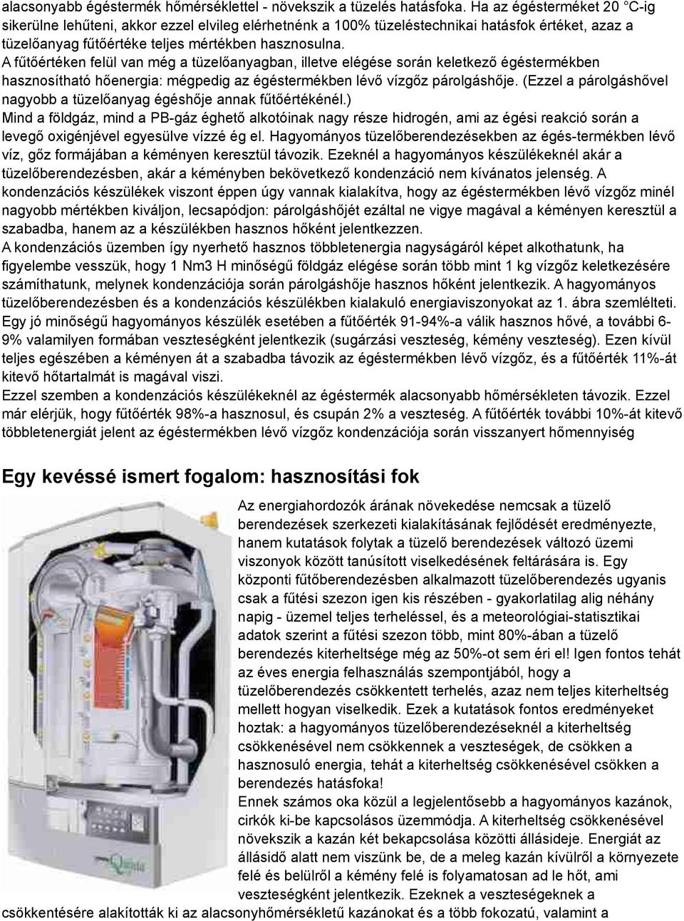 A fűtőértéken felül van még a tüzelőanyagban, illetve elégése során keletkező égéstermékben hasznosítható hőenergia: mégpedig az égéstermékben lévő vízgőz párolgáshője.