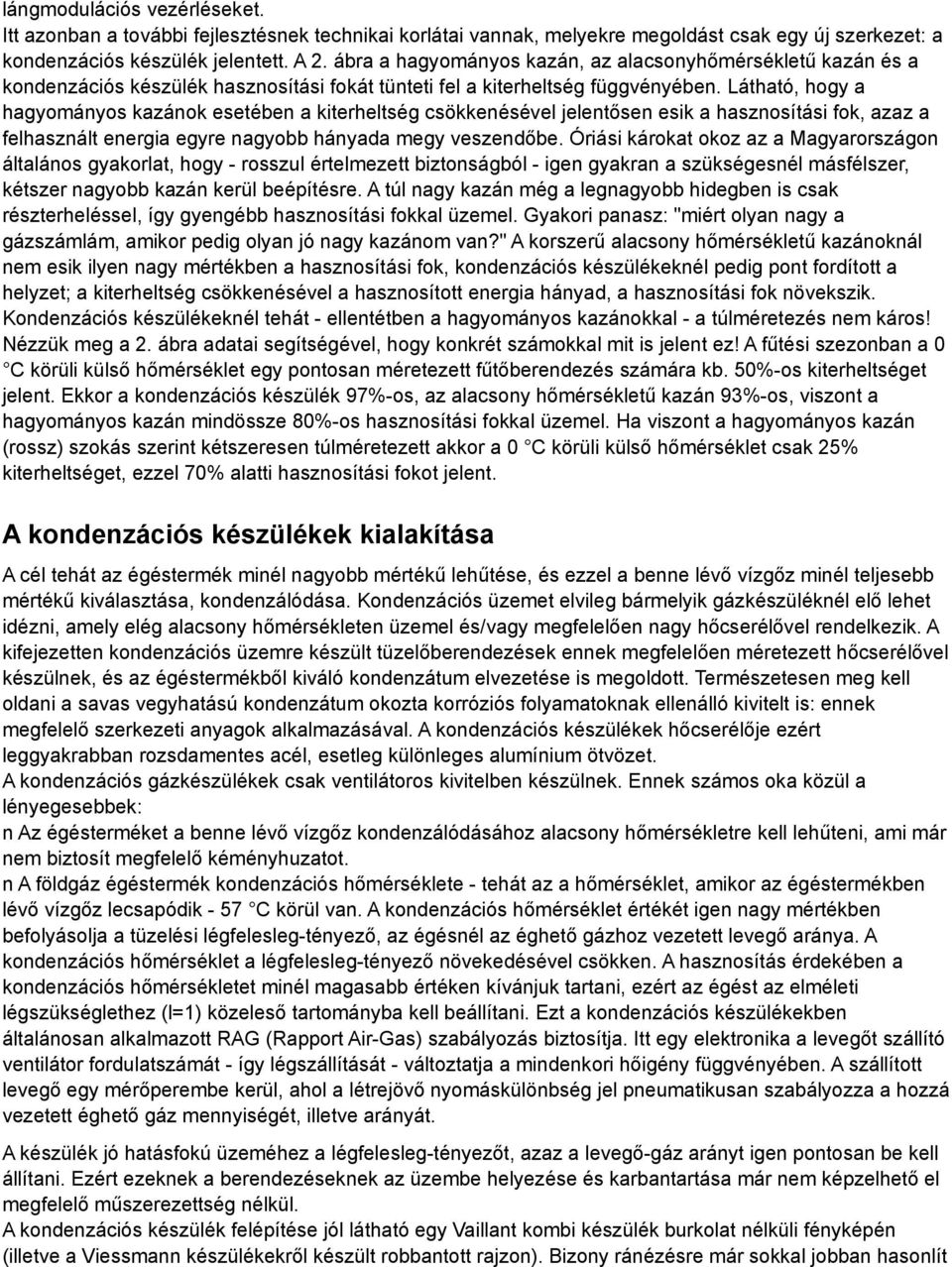 Látható, hogy a hagyományos kazánok esetében a kiterheltség csökkenésével jelentősen esik a hasznosítási fok, azaz a felhasznált energia egyre nagyobb hányada megy veszendőbe.