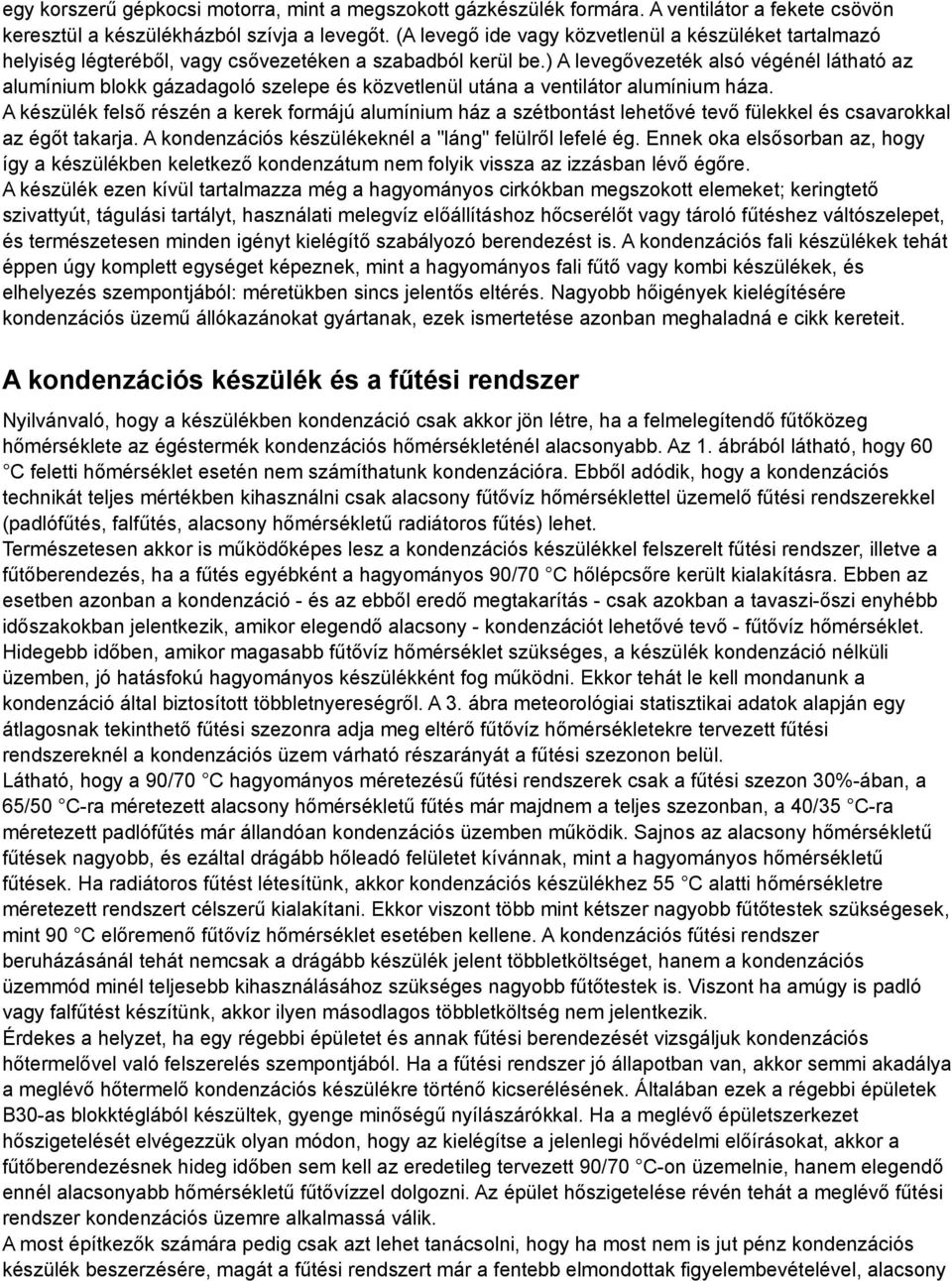 ) A levegővezeték alsó végénél látható az alumínium blokk gázadagoló szelepe és közvetlenül utána a ventilátor alumínium háza.