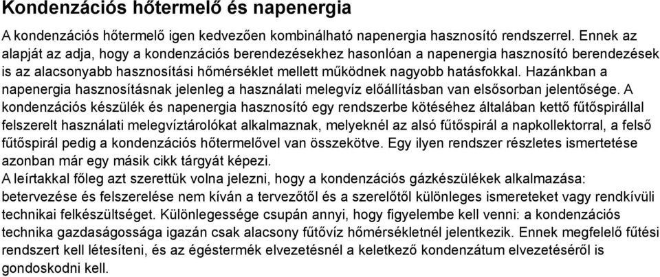 Hazánkban a napenergia hasznosításnak jelenleg a használati melegvíz előállításban van elsősorban jelentősége.