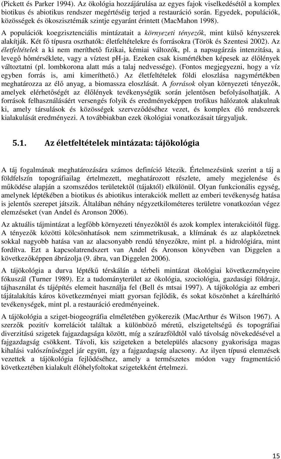 Két fı típusra oszthatók: életfeltételekre és forrásokra (Török és Szentesi 2002). Az életfeltételek a ki nem meríthetı fizikai, kémiai változók, pl.