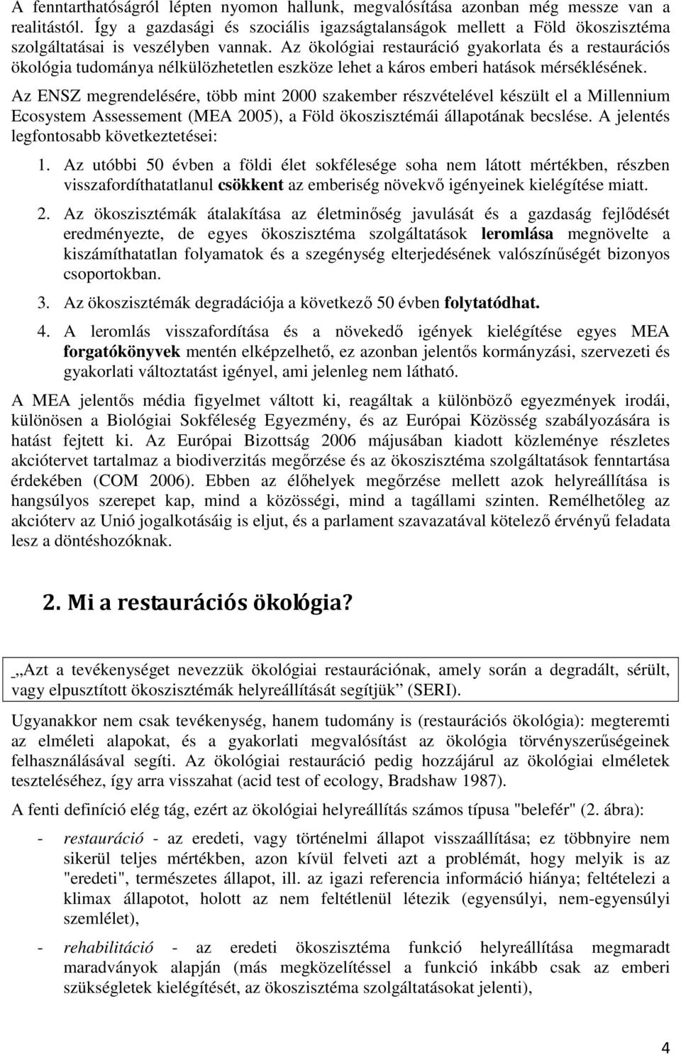 Az ökológiai restauráció gyakorlata és a restaurációs ökológia tudománya nélkülözhetetlen eszköze lehet a káros emberi hatások mérséklésének.