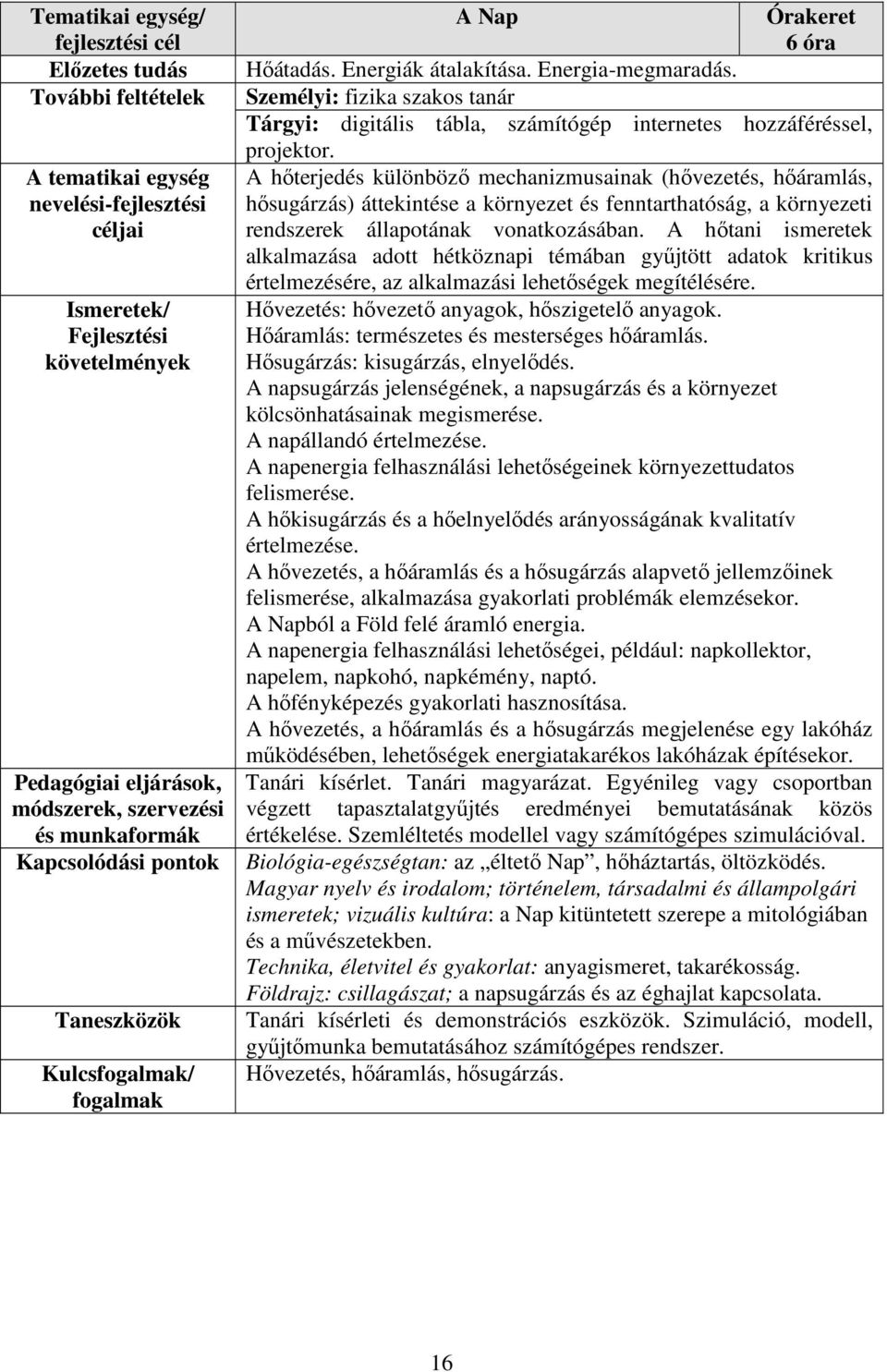 A hőtani ismeretek alkalmazása adott hétköznapi témában gyűjtött adatok kritikus értelmezésére, az alkalmazási lehetőségek megítélésére. Hővezetés: hővezető anyagok, hőszigetelő anyagok.