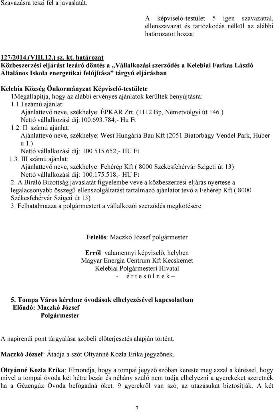 ajánlatok kerültek benyújtásra: 1.1.I számú ajánlat: Ajánlattevő neve, székhelye: ÉPKAR Zrt. (1112 Bp, Németvölgyi út 146.) Nettó vállalkozási díj:100.693.784;- Hu Ft 1.2. II.