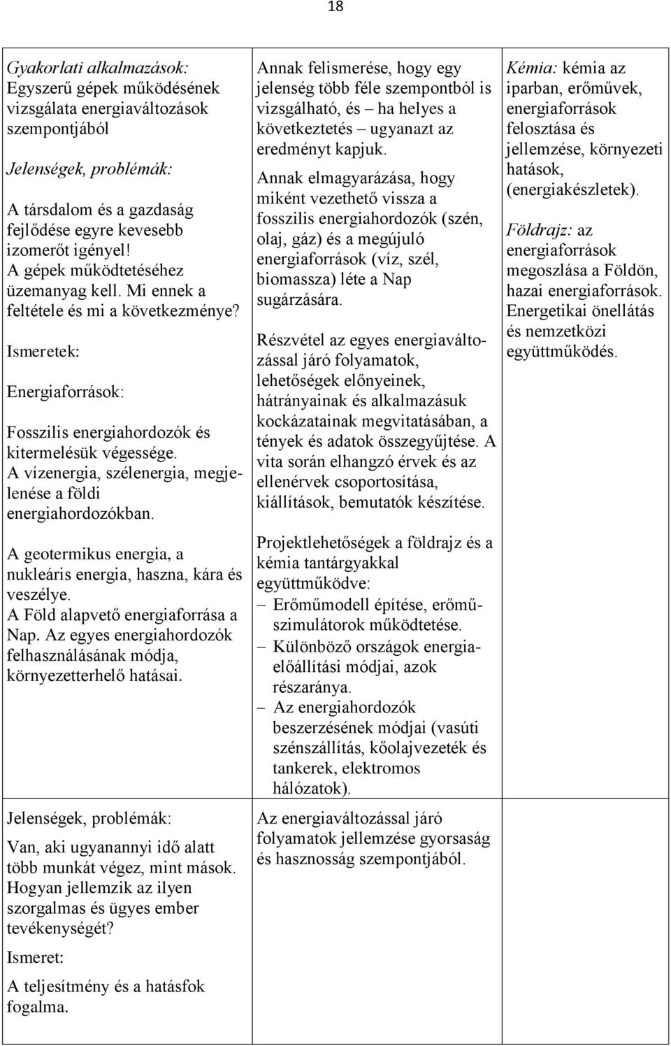 A vízenergia, szélenergia, megjelenése a földi energiahordozókban. A geotermikus energia, a nukleáris energia, haszna, kára és veszélye. A Föld alapvető energiaforrása a Nap.