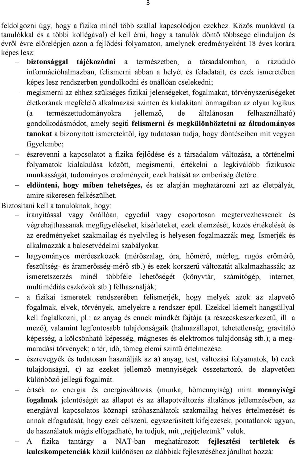 képes lesz: biztonsággal tájékozódni a természetben, a társadalomban, a rázúduló információhalmazban, felismerni abban a helyét és feladatait, és ezek ismeretében képes lesz rendszerben gondolkodni