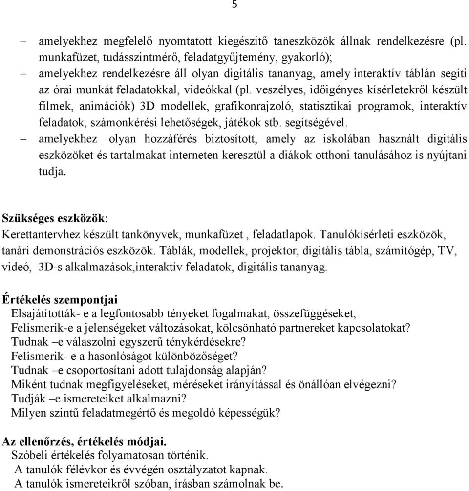 veszélyes, időigényes kísérletekről készült filmek, animációk) 3D modellek, grafikonrajzoló, statisztikai programok, interaktív feladatok, számonkérési lehetőségek, játékok stb. segítségével.