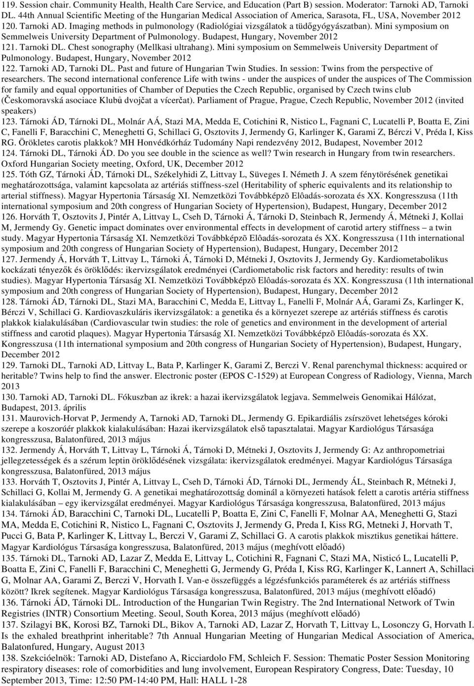 Imaging methods in pulmonology (Radiológiai vizsgálatok a tüdőgyógyászatban). Mini symposium on Semmelweis University Department of Pulmonology. Budapest, Hungary, November 2012 121. Tarnoki DL.